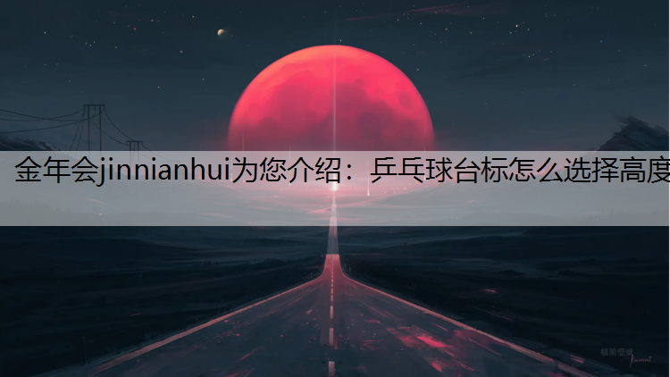 乒乓球台标怎么选择高度